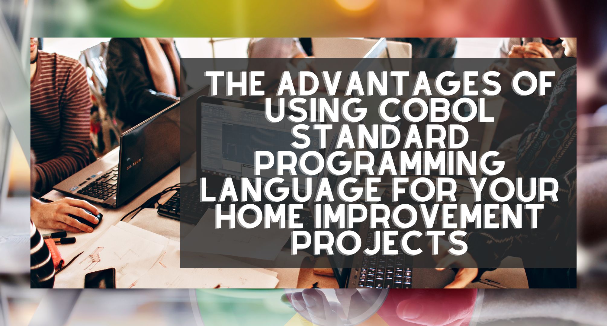 The Advantages of Using COBOL Standard Programming Language for Your Home Improvement Projects